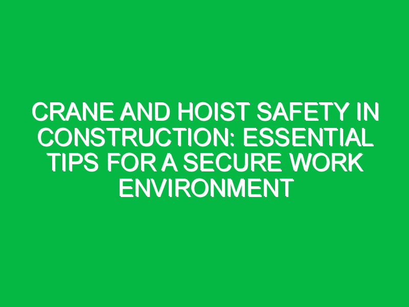 crane and hoist safety in construction essential tips for a secure work environment 7395