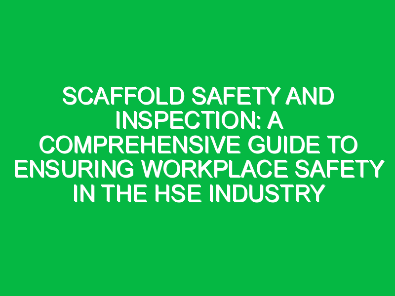 scaffold safety and inspection a comprehensive guide to ensuring workplace safety in the hse industry 2 7375