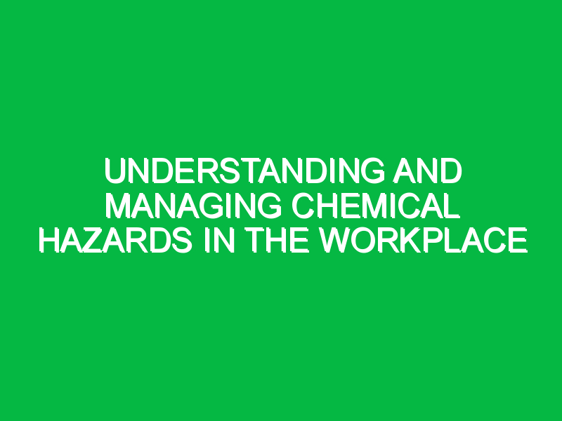 Understanding and Managing Chemical Hazards in the Workplace - Safety Notes