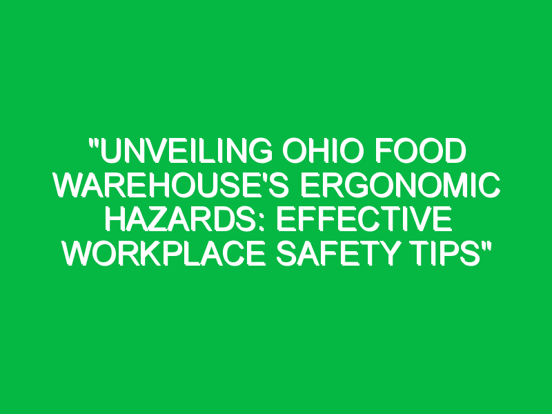 unveiling ohio food warehouses ergonomic hazards effective workplace safety tips 6131