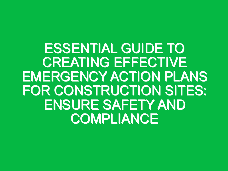 essential guide to creating effective emergency action plans for construction sites ensure safety and compliance 7447