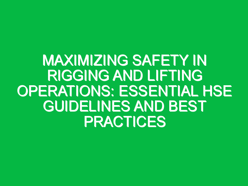 Maximizing Safety In Rigging And Lifting Operations: Essential Hse 