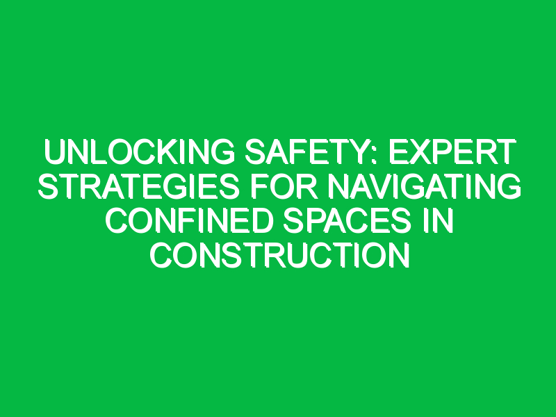 unlocking safety expert strategies for navigating confined spaces in construction 7495