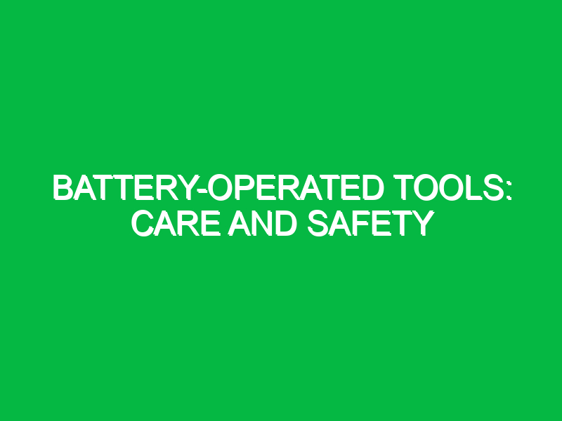 battery operated tools care and safety 9602