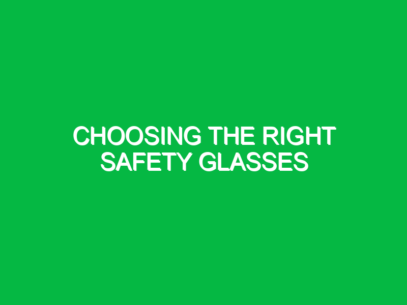 choosing the right safety glasses 9546