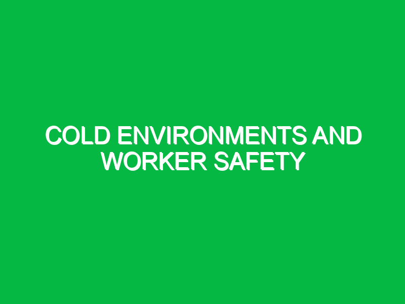 cold environments and worker safety 9882