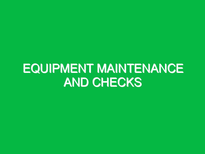 equipment maintenance and checks 9838