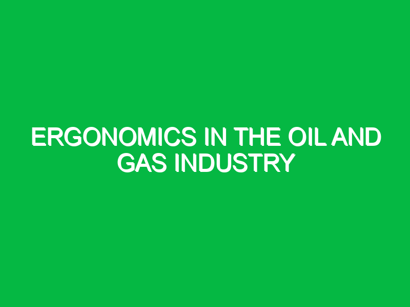 ergonomics in the oil and gas industry 9457