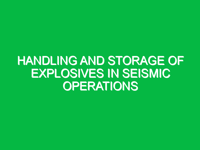 handling and storage of explosives in seismic operations 9434