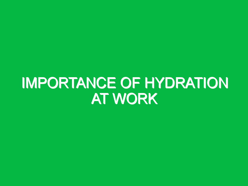 importance of hydration at work 9994