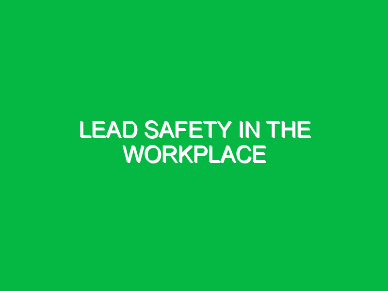 lead safety in the workplace 10067