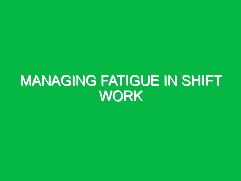 managing fatigue in shift work 9462