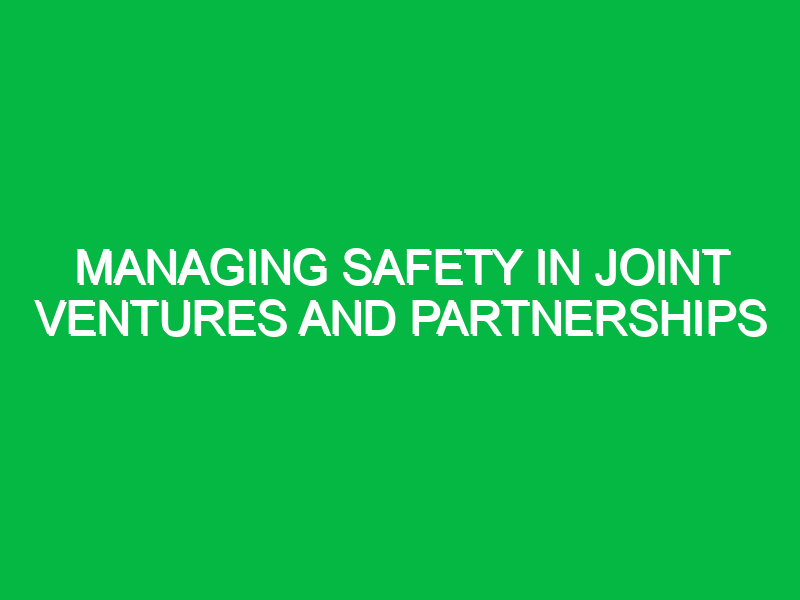 managing safety in joint ventures and partnerships 9477