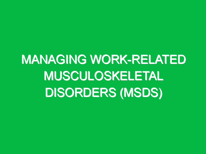 managing work related musculoskeletal disorders msds 10144