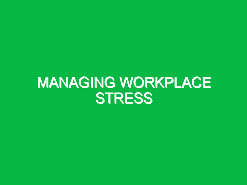 managing workplace stress 9888