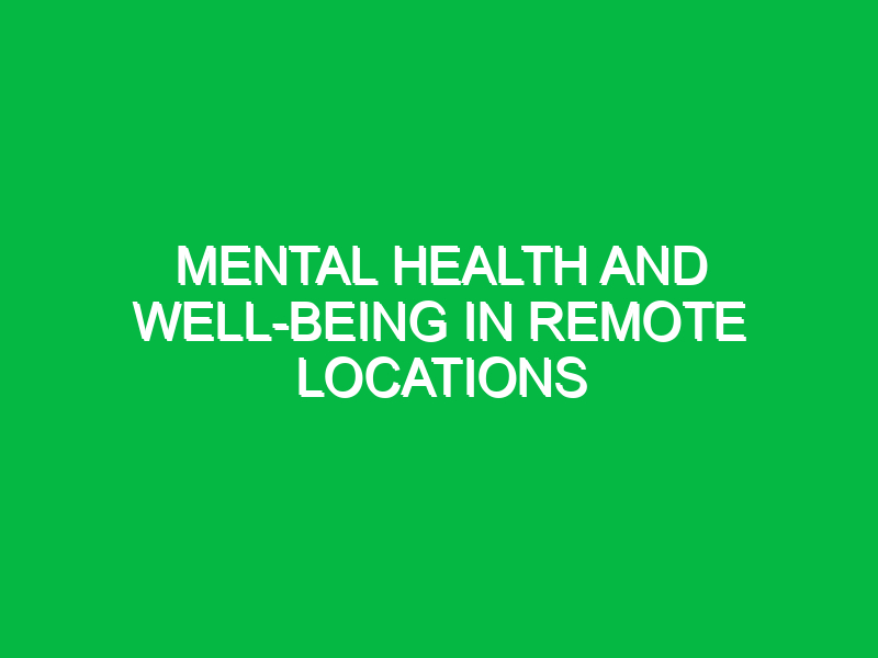 mental health and well being in remote locations 9460