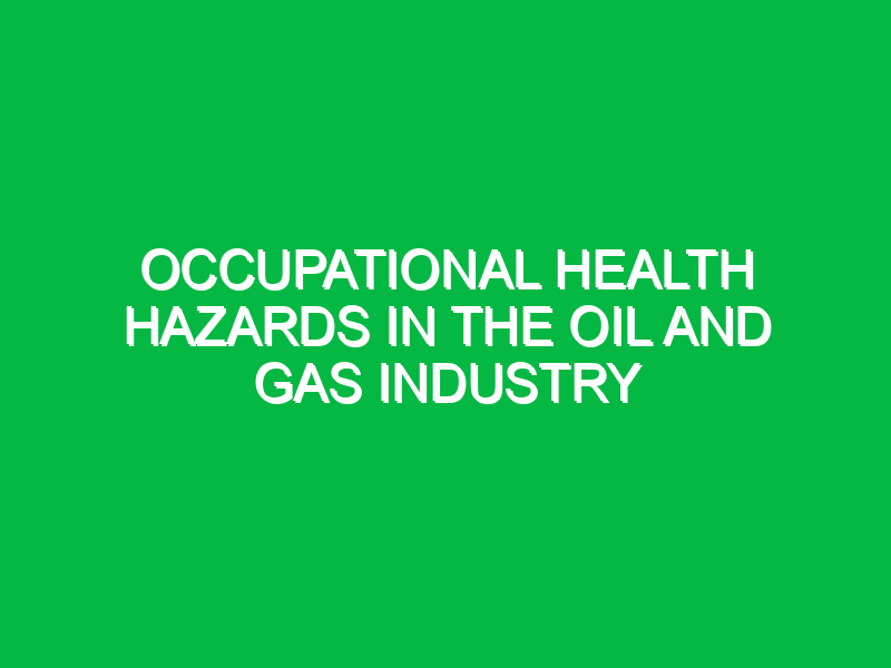 occupational health hazards in the oil and gas industry 9413