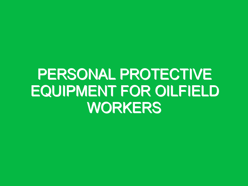 personal protective equipment for oilfield workers 9419