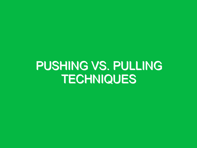 pushing vs pulling techniques 9919