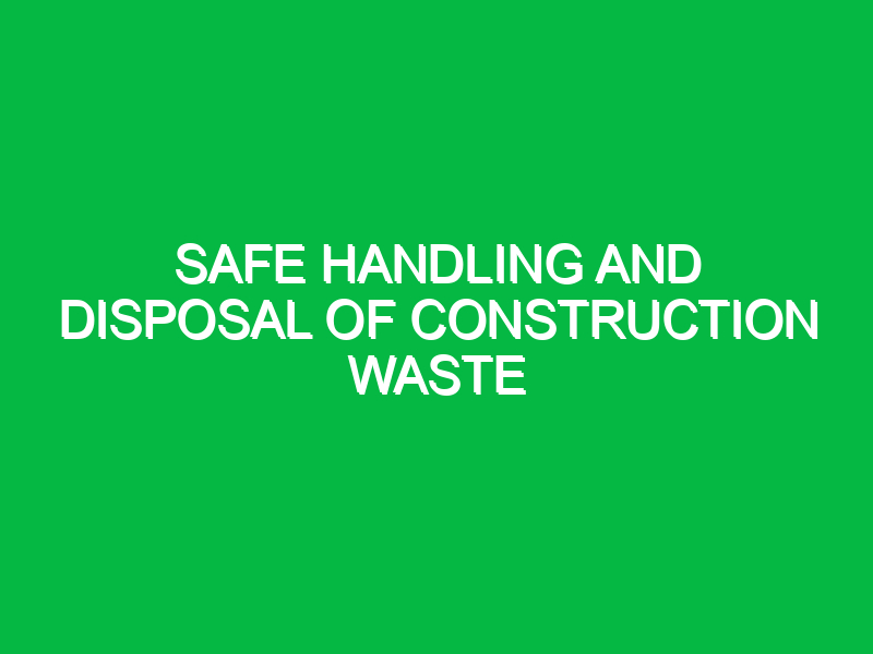 safe handling and disposal of construction waste 9298