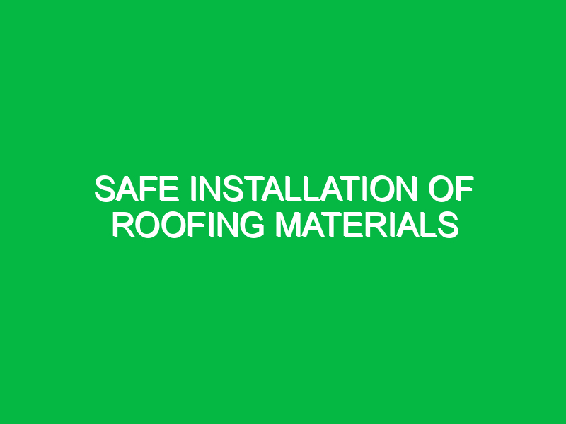 safe installation of roofing materials 9349