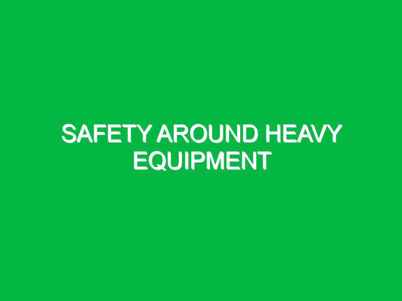 safety around heavy equipment 9830