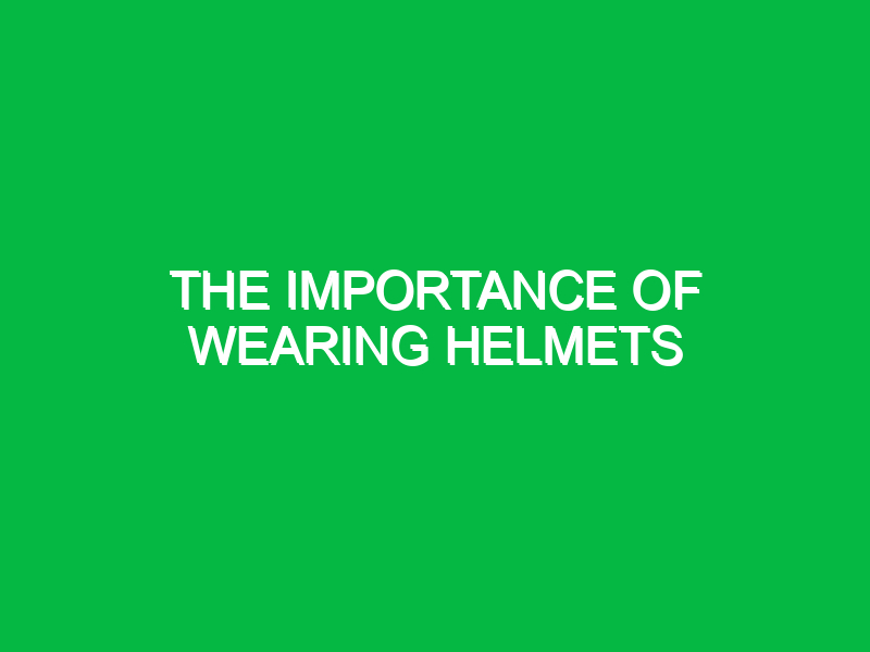 the importance of wearing helmets 9544