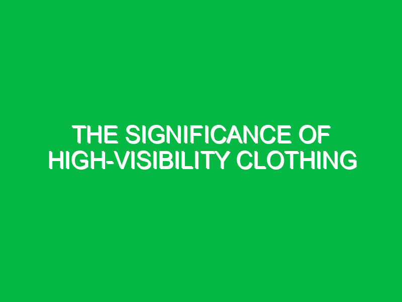 the significance of high visibility clothing 9557