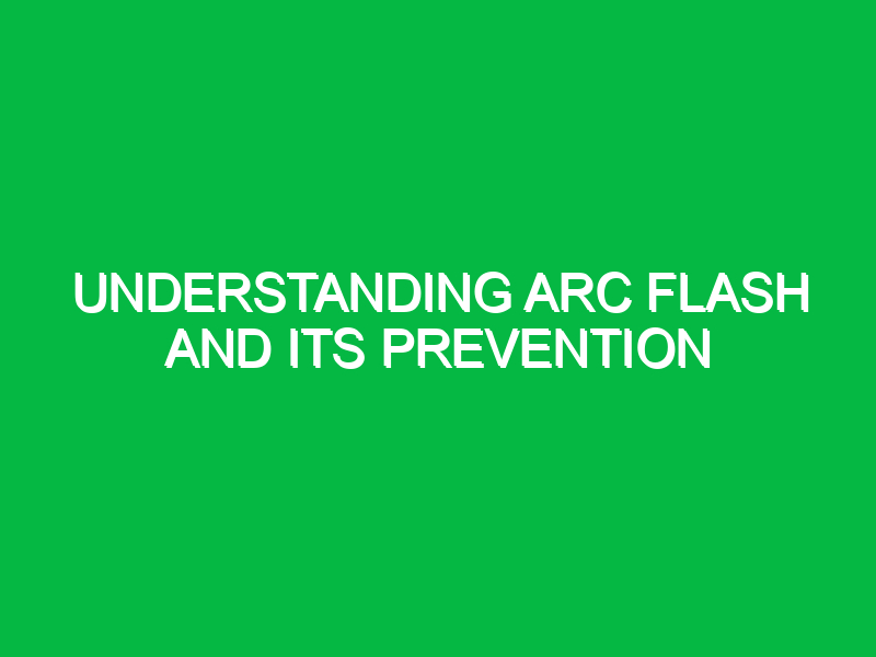 understanding arc flash and its prevention 9567