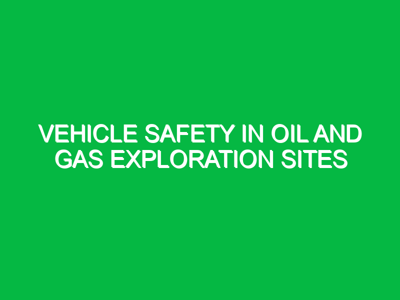 vehicle safety in oil and gas exploration sites 9436