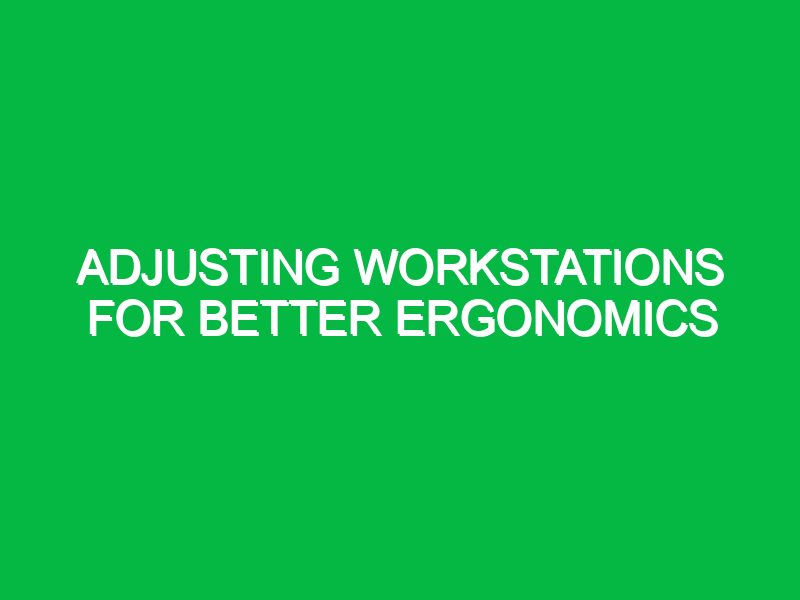 adjusting workstations for better ergonomics 10383