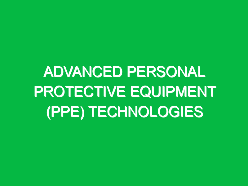 advanced personal protective equipment ppe technologies 10739