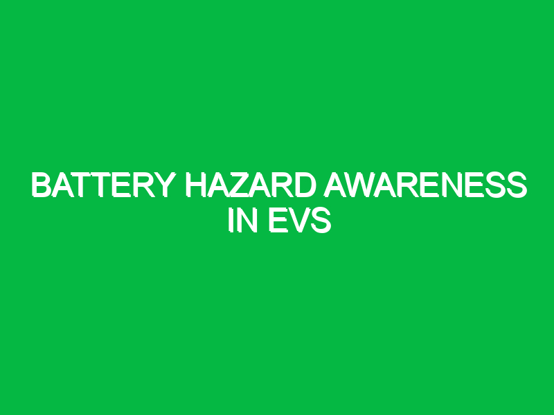 battery hazard awareness in evs 10598