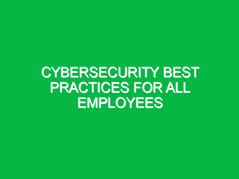 cybersecurity best practices for all employees 10369