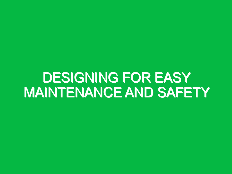 designing for easy maintenance and safety 10186