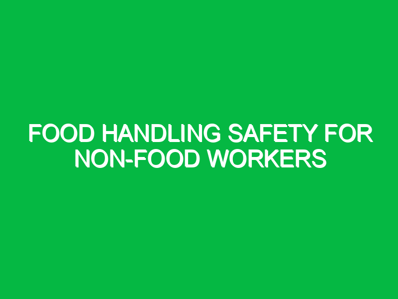 food handling safety for non food workers 10525