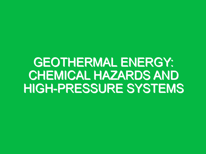 geothermal energy chemical hazards and high pressure systems 10650