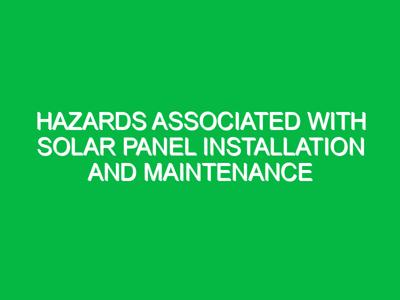 hazards associated with solar panel installation and maintenance 10535