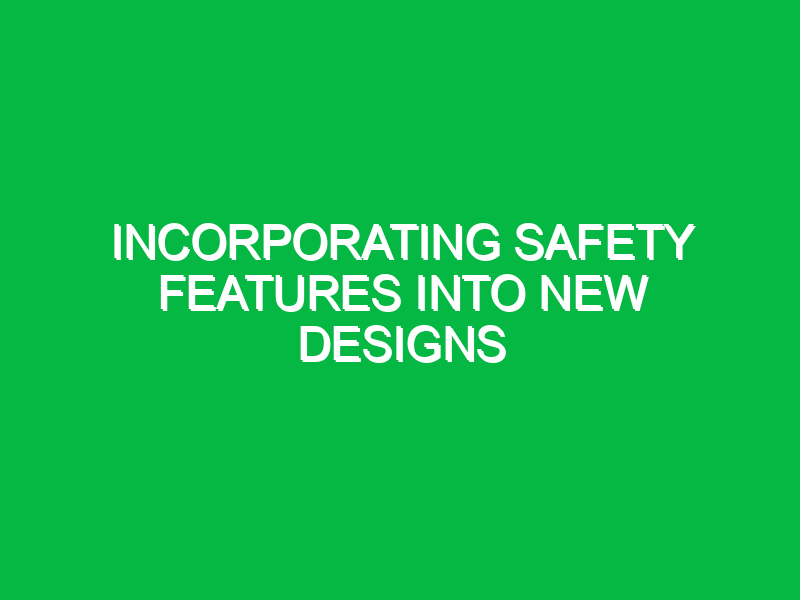 incorporating safety features into new designs 10181