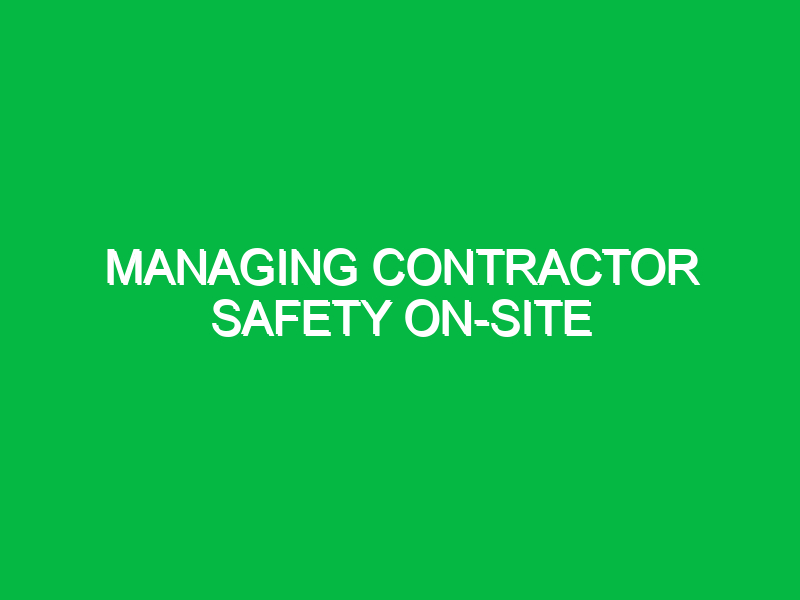 managing contractor safety on site 10320