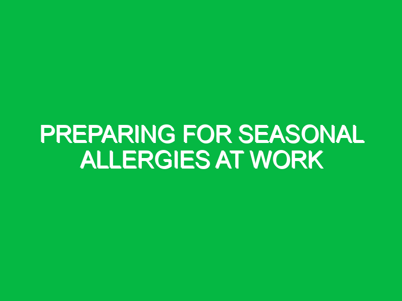 preparing for seasonal allergies at work 10396