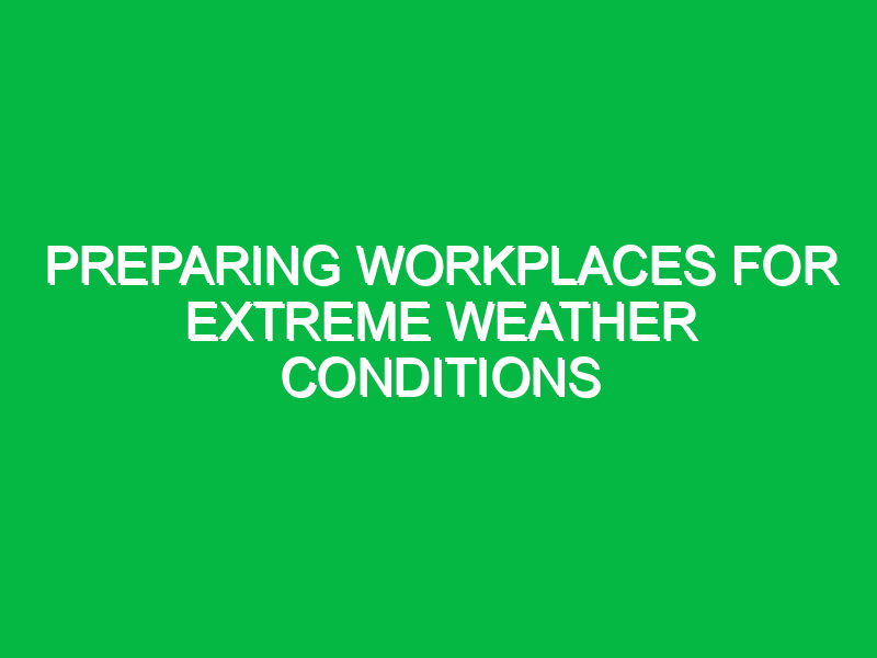 preparing workplaces for extreme weather conditions 10341