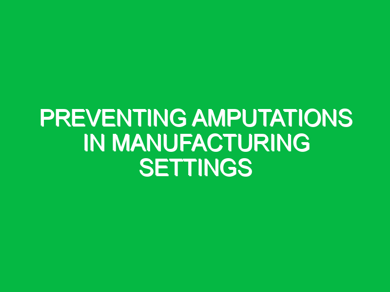 preventing amputations in manufacturing settings 10252