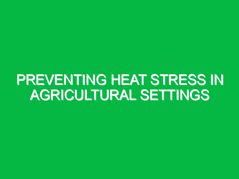 preventing heat stress in agricultural settings 10499