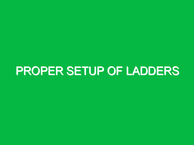 proper setup of ladders 10409