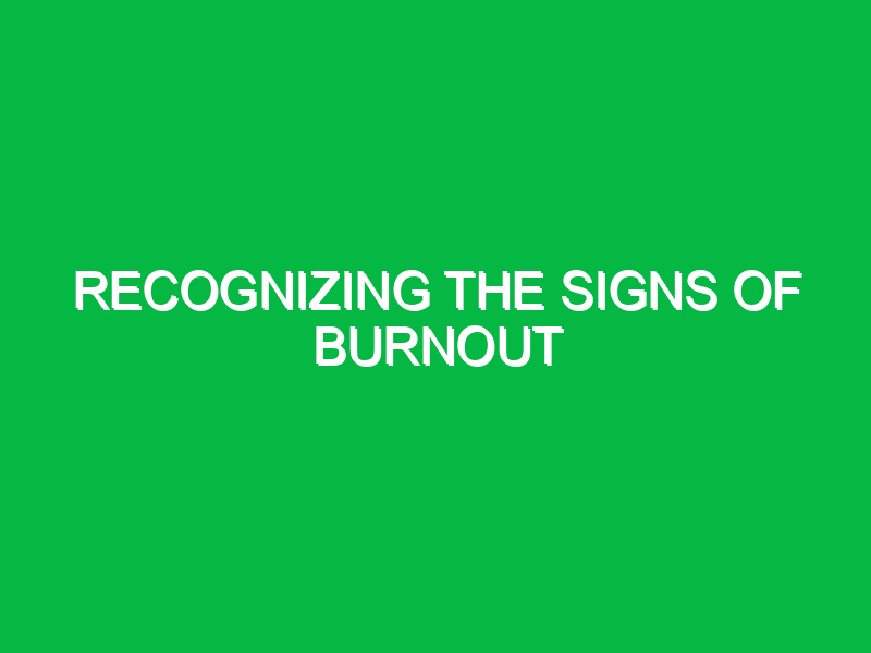 recognizing the signs of burnout 10559