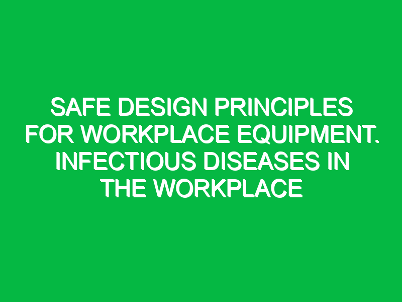 safe design principles for workplace equipment infectious diseases in the workplace 10188