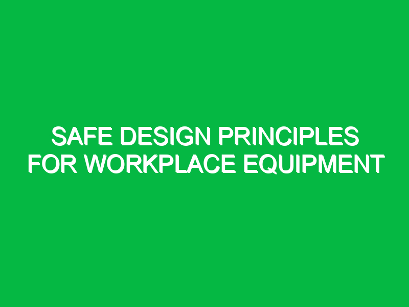 safe design principles for workplace equipment 10201