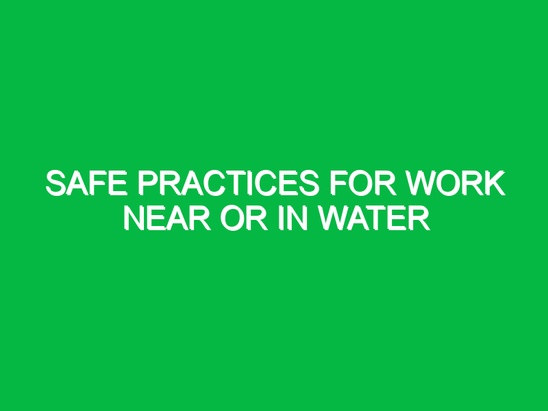 safe practices for work near or in water 10445