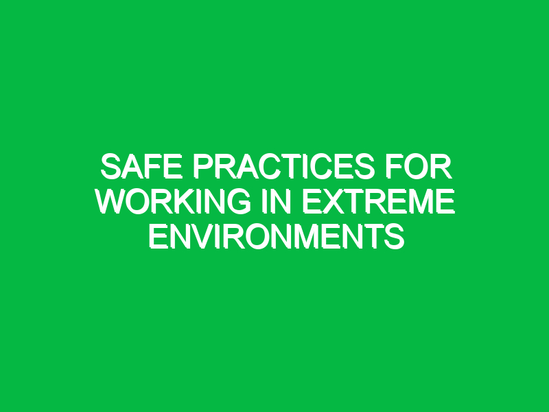 safe practices for working in extreme environments 10820